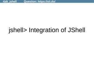 #jdt_jshell Question: https://sli.do/
jshell> Integration of JShell
 