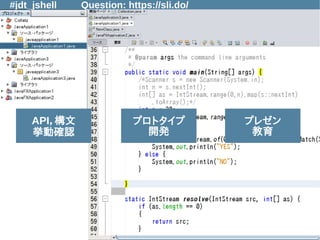 #jdt_jshell Question: https://sli.do/
API，構文
挙動確認
プロトタイプ
開発
プレゼン
教育
 