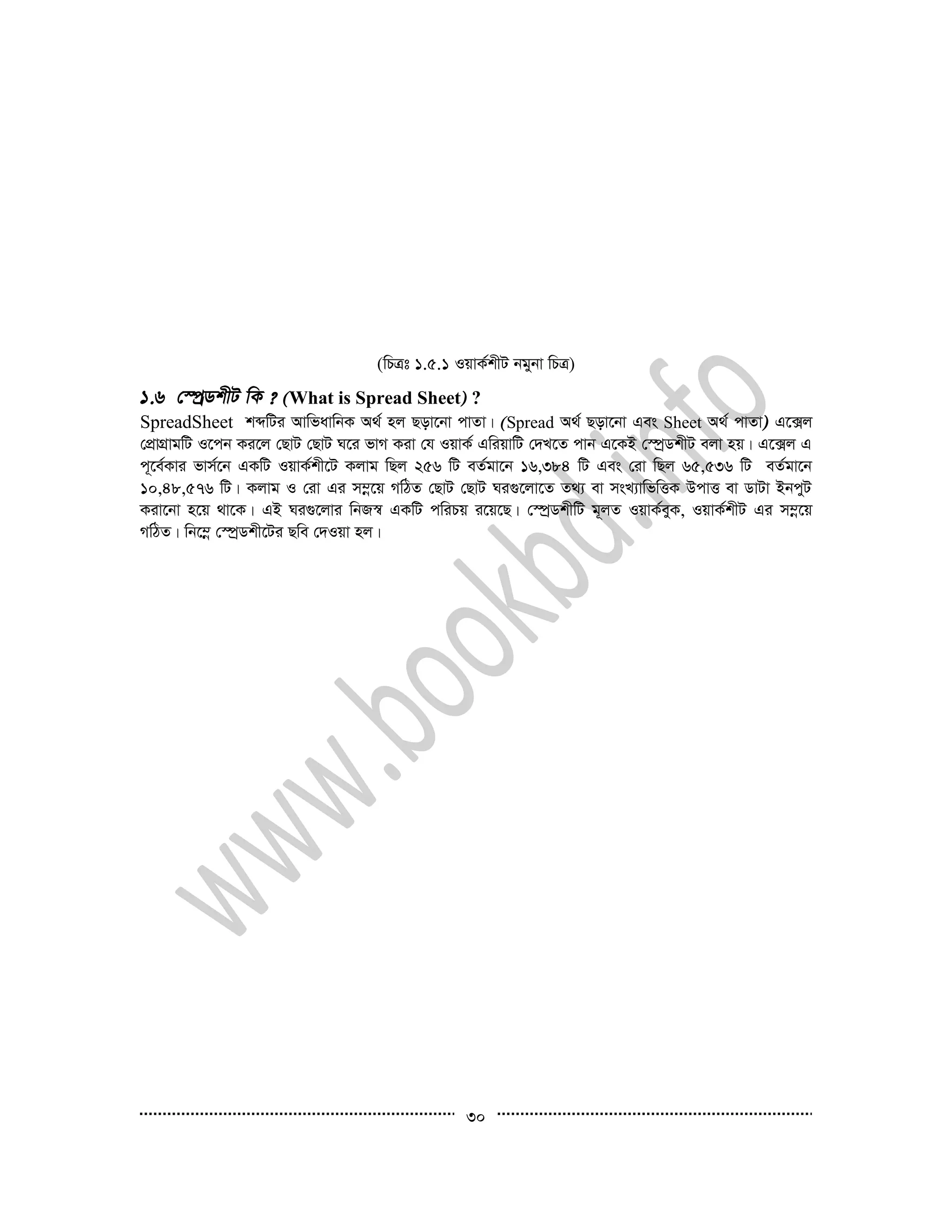 30
(wPÎt 1.5.1 IqvK©kxU bgybv wPÎ)
What is Spread Sheet ?
SpreadSheet kãwUi AvwfavwbK A_© nj Qov‡bv cvZv| Spread A_© Qov‡bv Ges Sheet A_© cvZv G‡·j
†cÖvMÖvgwU I‡cb Ki‡j †QvU †QvU N‡i fvM Kiv †h IqvK© GwiqvwU †`L‡Z cvb G‡KB †¯úªWkxU ejv nq| G‡·j G
c~‡e©Kvi fvm©‡b GKwU IqvK©kx‡U Kjvg wQj 256 wU eZ©gv‡b 16,384 wU Ges †iv wQj 65,536 wU eZ©gv‡b
10,48,576 wU| Kjvg I †iv Gi m¤œ‡q MwVZ †QvU †QvU Ni¸‡jv‡Z Z_¨ ev msL¨vwfwËK DcvË ev WvUv BbcyU
Kiv‡bv n‡q _v‡K| GB Ni¸‡jvi wbR¯^ GKwU cwiPq i‡q‡Q| †¯úªWkxwU g~jZ IqvK©eyK, IqvK©kxU Gi m¤œ‡q
MwVZ| wb‡¤œ †¯úªWkx‡Ui Qwe †`Iqv nj|
 