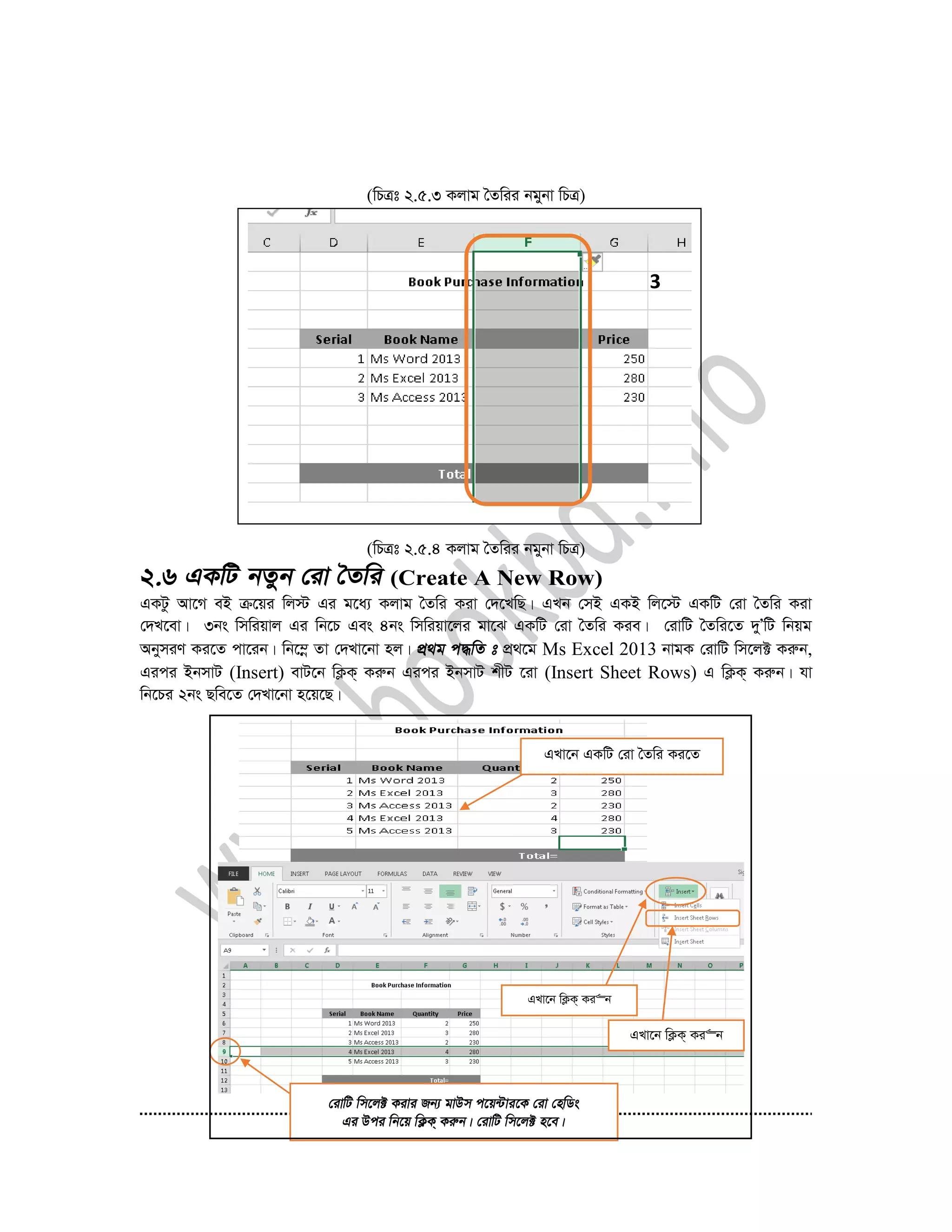 45
(wPÎt 2.5.3 Kjvg ˆZwii bgybv wPÎ)
(wPÎt 2.5.4 Kjvg ˆZwii bgybv wPÎ)
(Create A New Row)
GKUz Av‡M eB µ‡qi wj÷ Gi g‡a¨ Kjvg ˆZwi Kiv †`‡LwQ| GLb †mB GKB wj‡÷ GKwU †iv ˆZwi Kiv
†`L‡ev| 3bs wmwiqvj Gi wb‡P Ges 4bs wmwiqv‡ji gv‡S GKwU †iv ˆZwi Kie| †ivwU ˆZwi‡Z `yÕwU wbqg
AbymiY Ki‡Z cv‡ib| wb‡¤œ Zv †`Lv‡bv nj| cÖ_‡g Ms Excel 2013 bvgK †ivwU wm‡j± Kiæb,
Gici BbmvU (Insert) evU‡b wK¬K& Kiæb Gici BbmvU kxU ‡iv (Insert Sheet Rows) G wK¬K& Kiæb| hv
wb‡Pi 2bs Qwe‡Z †`Lv‡bv n‡q‡Q|
3
1
GLv‡b GKwU †iv ˆZwi Ki‡Z
n‡e
2
GLv‡b wK¬K& Ki“b
GLv‡b wK¬K& Ki“b
 