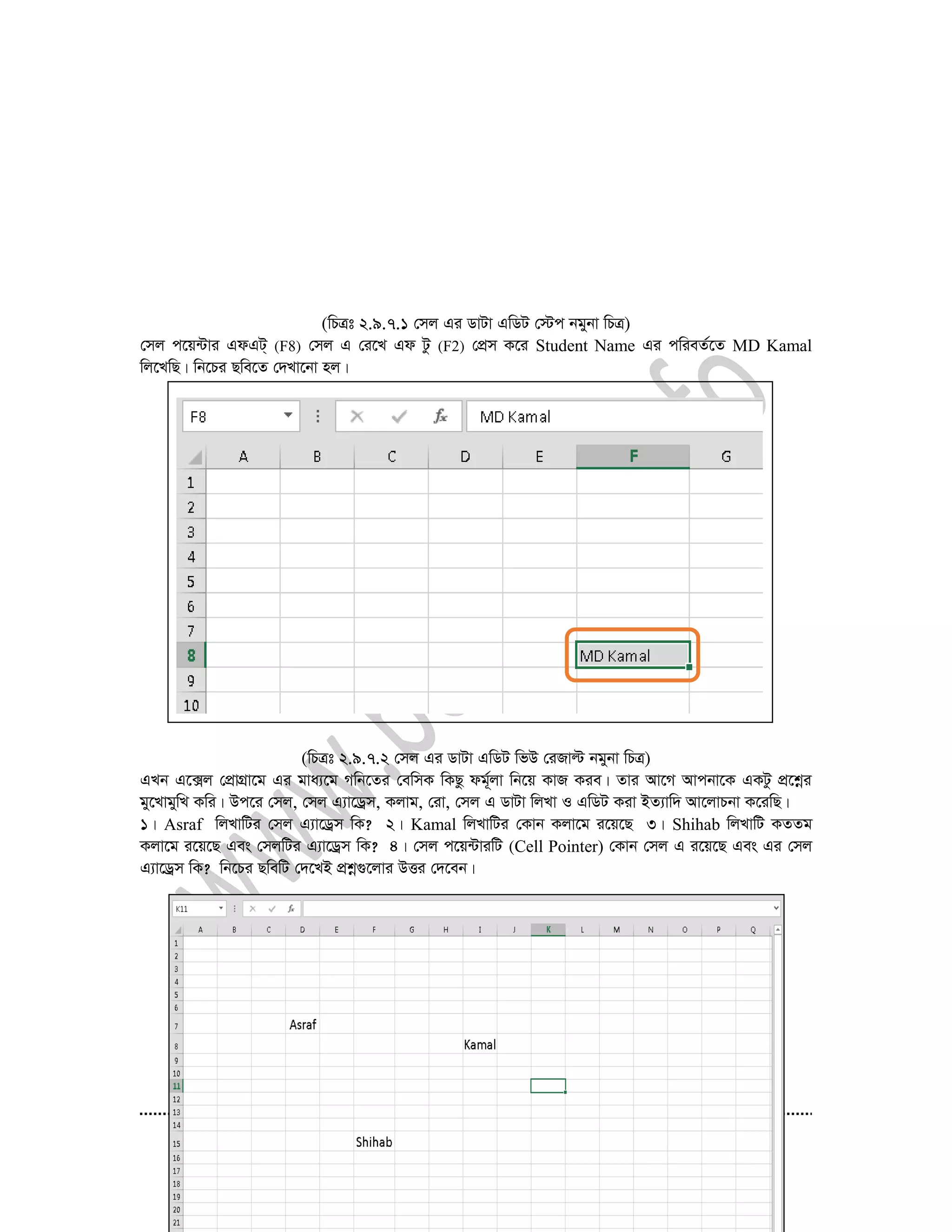 59
(wPÎt 2.9.7.1 †mj Gi WvUv GwWU †÷c bgybv wPÎ)
†mj c‡q›Uvi GdGU& (F8) †mj G †i‡L Gd Uz (F2) †cÖm K‡i Student Name Gi cwieZ©‡Z MD Kamal
wj‡LwQ| wb‡Pi Qwe‡Z †`Lv‡bv nj|
(wPÎt 2.9.7.2 †mj Gi WvUv GwWU wfD †iRvë bgybv wPÎ)
GLb G‡·j †cÖvMÖv‡g Gi gva¨‡g Mwb‡Zi †ewmK wKQz dg~©jv wb‡q KvR Kie| Zvi Av‡M Avcbv‡K GKUz cÖ‡kœi
gy‡LvgywL Kwi| Dc‡i †mj, †mj G¨v‡Wªm, Kjvg, †iv, †mj G WvUv wjLv I GwWU Kiv BZ¨vw` Av‡jvPbv K‡iwQ|
1| Asraf wjLvwUi †mj G¨v‡Wªm wK? 2| Kamal wjLvwUi †Kvb Kjv‡g i‡q‡Q 3| Shihab wjLvwU KZZg
Kjv‡g i‡q‡Q Ges †mjwUi G¨v‡Wªm wK? 4| †mj c‡q›UviwU (Cell Pointer) †Kvb †mj G i‡q‡Q Ges Gi †mj
G¨v‡Wªm wK? wb‡Pi QwewU †`‡LB cÖkœ¸‡jvi DËi †`‡eb|
 