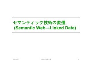 セマンティック技術の変遷
(Semantic Web→Linked Data)
2017/5/24 JSAI2017@名古屋 10
 