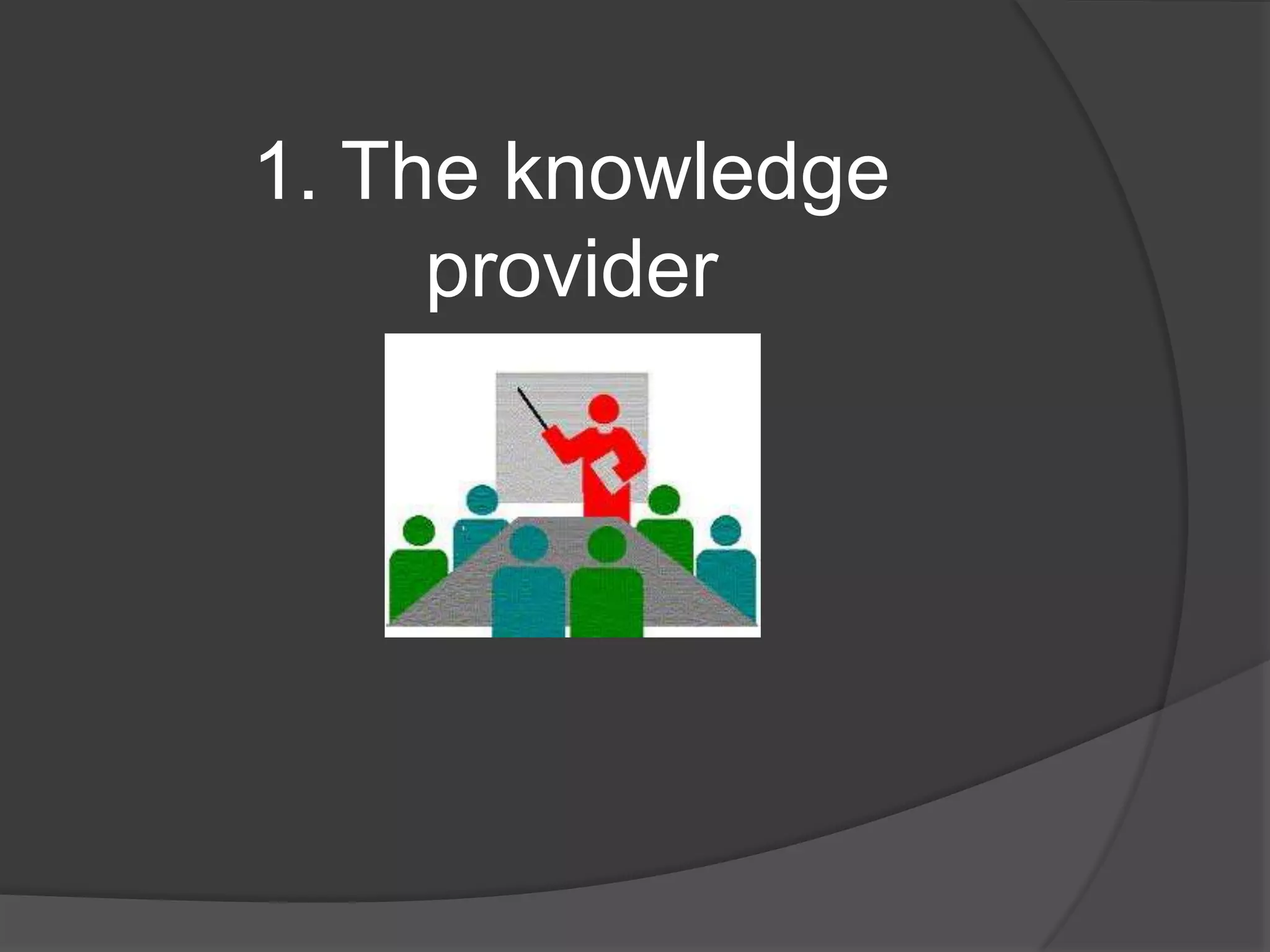 1. The knowledge
provider

 