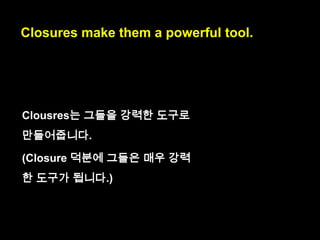 Scheme and AWK inspired JavaScript‟s
handling of functions
– they are first-class and used frequently in
the language.
first-class : 최고의, 일류
의
frequencly : 빈번하게

 