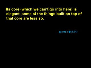 Self is responsible for JavaScript‟s unique
style of object-oriented programming
(OOP).

Self는 자바스크립트의 고유한
OOP 스타일의 원인이 됩니다.
(Self가 있기에, 자바스크립트는 고

유한 OOP 스타일을 갖습니다.)

(A) is responsible for
(B) :
(A)는 (B)의 원인이 다.
unique : 독특한

 
