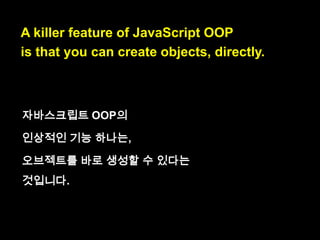 A killer feature is
that you can create objects, directly.

killer feature : 인상적인
기능
direcly : 바로, 즉시

 