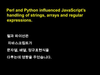 Perl and Python influenced JavaScript‟s
handling of strings

influenced : 영향을 주었
다.

 