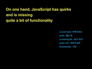 it initially couldn‟t throw exceptions.

자바스크립트는 처음에는 예외처
리를 할 수 없었던 겁니다.

initially : 처음에

 