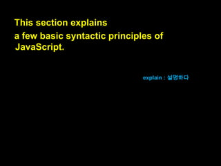 Further reading
JavaScript: how it all began
JavaScript: the glass is half full [what makes JavaScript appealing?]
ECMAScript: ES.next versus ES 6 versus ES Harmony [includes a brief
history of ECMAScript versions]
Perl and Python influences in JavaScript

appealing : 매력적인
brief history : 간략한 역
사

 