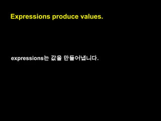 Example of a statement, which declares
(creates) a variable foo:
var foo;
declare : 선언하다
variable foo: 변수 foo

 