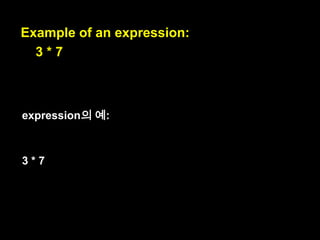 They are the right-hand side
of an assignment.

Expression은 할당했을 때,
우측에오는 것입니다.

right-hand side : 우측

 
