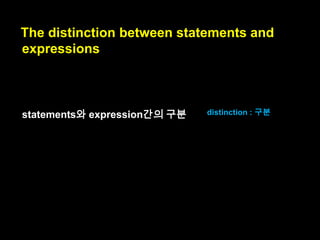 They are the right-hand side of an
assignment, function arguments, etc.

Expression은 할당했을 때, 함수의
인자 등등의 우측에오는 것입니다.

right-hand side : 우측

 