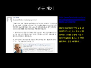 만든 계기
•

https://www.facebook.com/grou
ps/codingeverybody/permalink/
689851274388745/

•

@cha Seoh님이 이런 글을 공
유해주셨는데, 영어 공부에 활
용하는 자료를 만들면 어떨까
해서 만들다가 졸려서 다 못만
들었구요, 일단 자려구요.

 