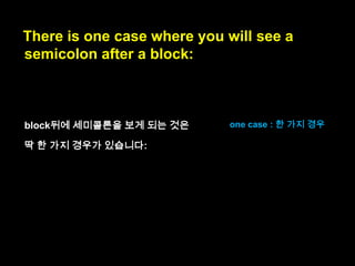 As you can see above,
semicolons terminate statements,
but not blocks.
As you can see above :
위에서 보듯이
terminate : 종료시키다.

 