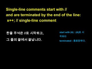JavaScript has two kinds of comments:
single-line comments and multi-line
comments.

two kinds of
comments : 두 종류의
주석

 