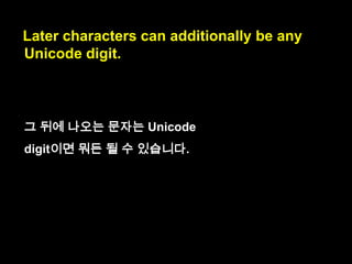 Roughly, the first character of an identifier
can be any Unicode letter, a dollar sign ($)
or an underscore (_).

 