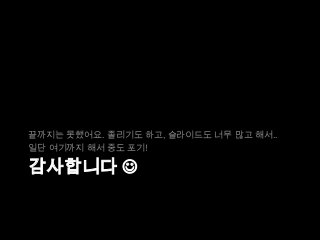 끝까지는 못했어요. 졸리기도 하고, 슬라이드도 너무 많고 해서..
일단 여기까지 해서 중도 포기!

감사합니다 

 
