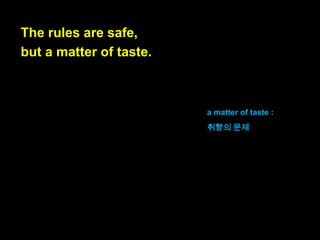 Warning: Below,
I‟m describing
rules of thumbs and best practices.
주의: 아래에서,
저는
대략적인 규칙과 모범 사례를
기술하고 있습니다.

below: 아래에서
to describe : 기술하다
rule-of-thumb : 대충이
지만 실제에 근거한 방법

 