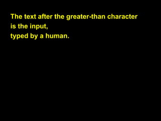 The text after the greater-than character
is the input,

„~보다 큰‟ 문자 뒤에 나오는 텍스트는
input이고요,

 