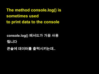 The method console.log() is
sometimes
used to print data.
sometimes : 가끔

 