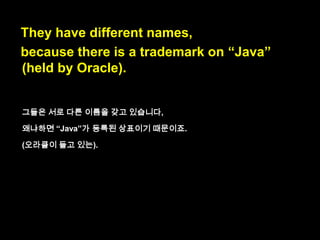 The programming language is called
JavaScript,
the language standard is called
ECMAScript.
(A) is called (B).
(B) (A)는 (B)라고 불린다.

 