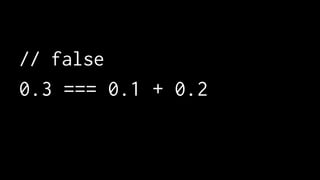 // false 
0.3 === 0.1 + 0.2 
 