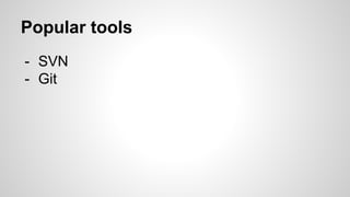 Popular tools
- SVN
- Git
 