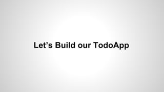 Let’s Build our TodoApp
 