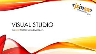 VISUAL STUDIO
The best tool for web developers.
 