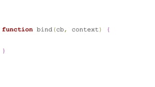 function bind(cb, context) {
}
 