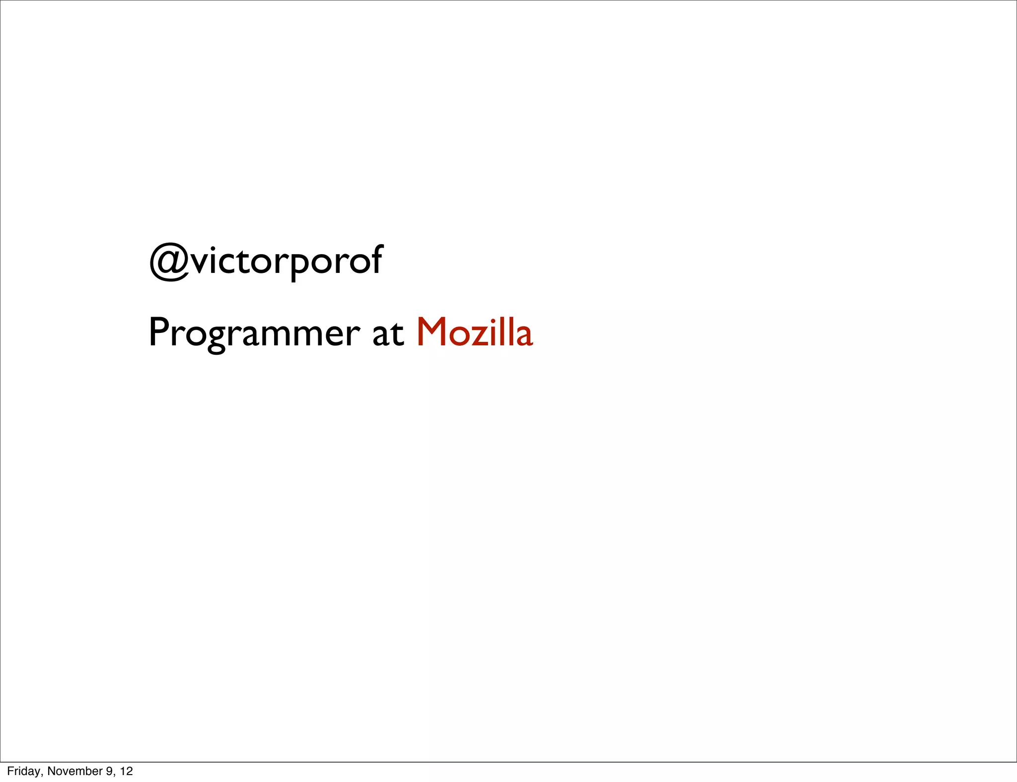 @victorporof Programmer at Mozilla Friday, November 9, 12 