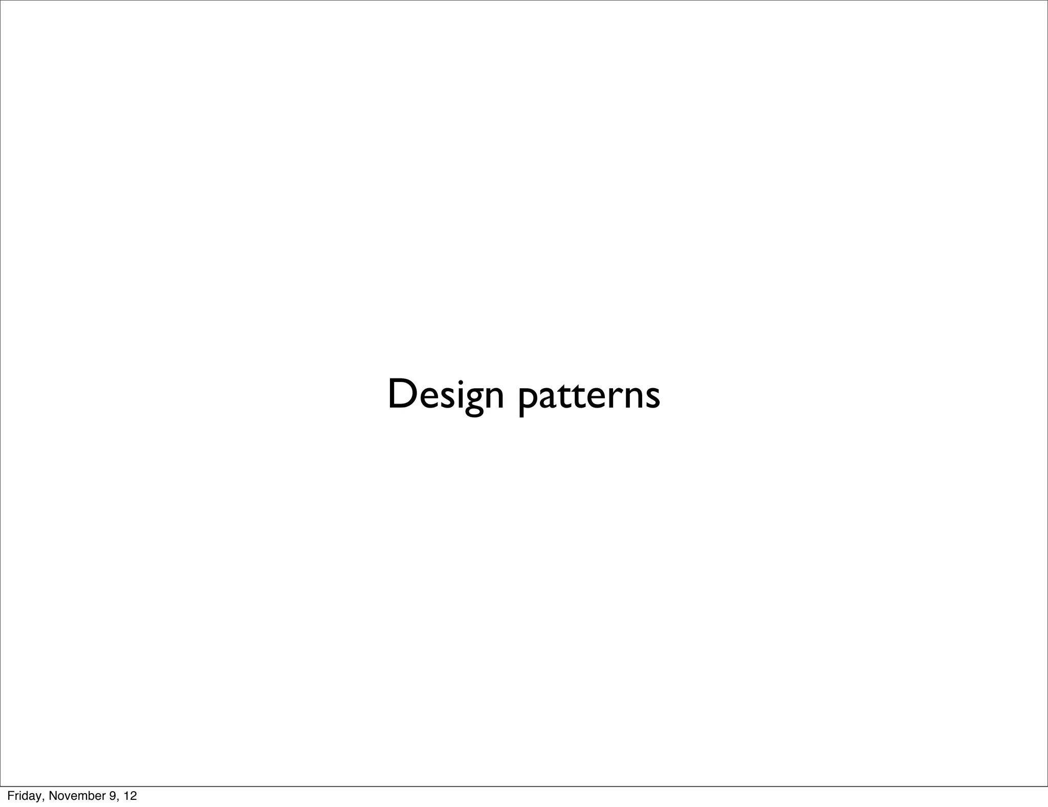 Design patterns Friday, November 9, 12 