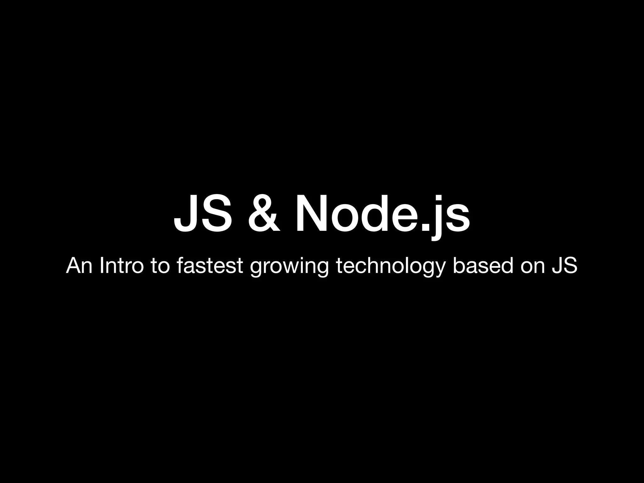 JS & Node.js An Intro to fastest growing technology based on JS 