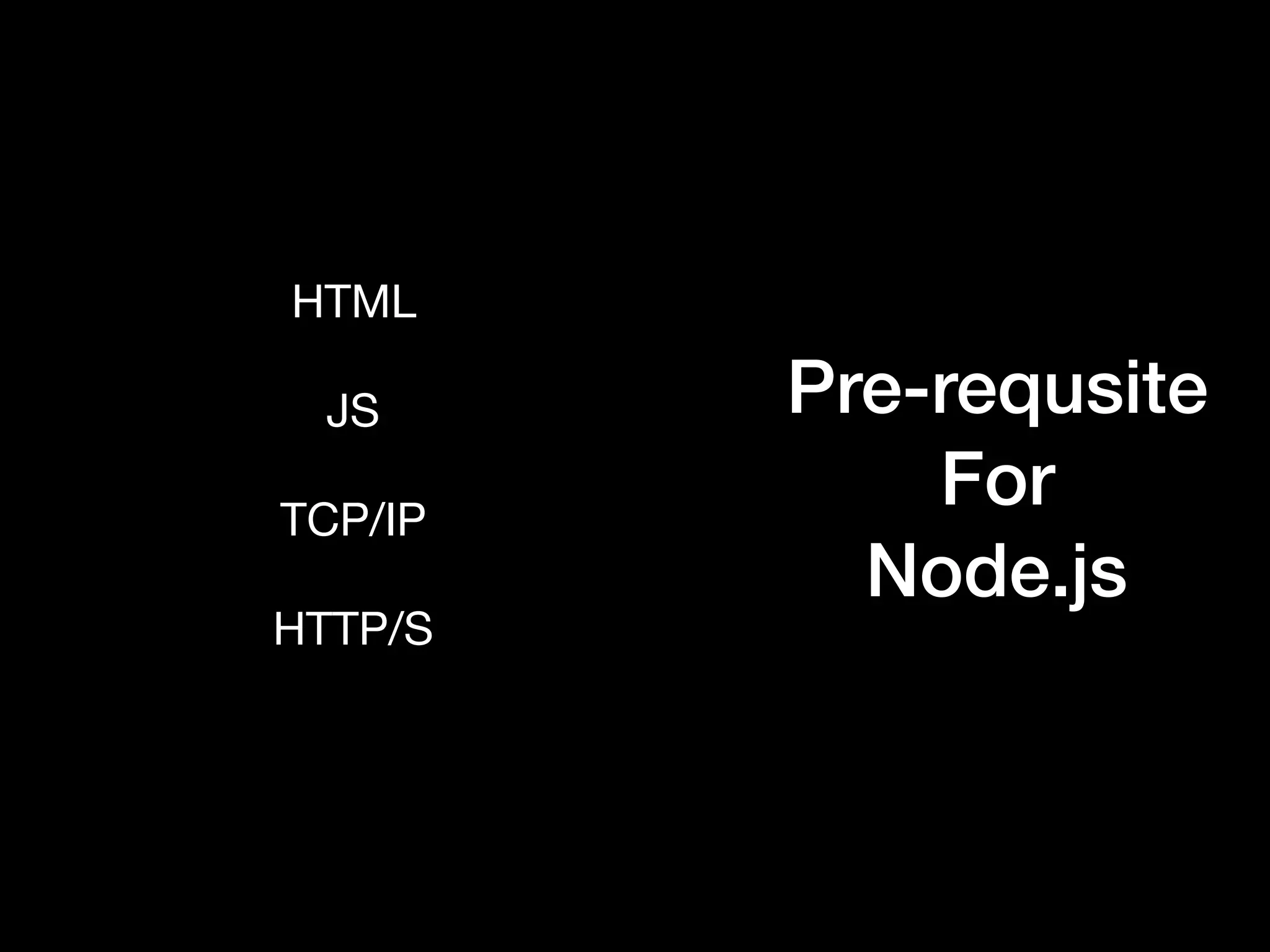 Pre-requsite For Node.js HTML JS TCP/IP HTTP/S 