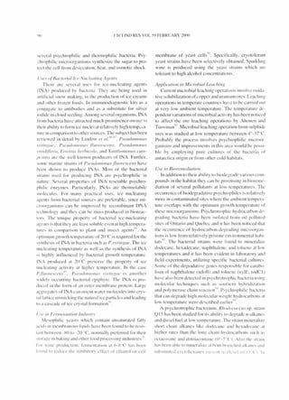 ()h J SCI I 0 RES VOL 59 r EBRUARY 2000
several psychrophilic and thermophilic bacteria. Psy-
chroph iIic microorgan isms synt hesize the sugar to pro-
tect the cell rrom desiccation. heat, and osmotic shock.
USCS III'Buclerio/ 1('(' NlIdeul ill~ ;~ellis
There arc seve ral uses ror ice-nucleating agents
(I A) produced by bacteria. They are being used in
artiricial snow making, in the production or ice cream:-.
and ot her frozen foods. In immunodiagnostic kits as a
conjugate to antibod ies and as a substitute 1'0 1' silver
iodide in cloud seeding. Among several organisms, rNA
from bacteria have attracted Illuch prominence OWIll ~ !O
theiI' abi Iity to form ice nuclei at relat ivel y high templ.:l a-
lUre in cOlllpari son to other sou rces. The subject has been
reviewed in detail hy Lindow ('I u/.X6
.
X7
PselldolllOrws
"."ri,lgl/{'. /'SCIf(/o/IIOIIUS .fI//oreS(·ells. PS(!IIdol1lOlf(lS
I'iridijl(/'{/. E/''illi(/ herhic()/u. and X(/I7I//()IIWIWS C(flll -
/1('slri. are the well known producers or INA. Further,
:-,ollle marine strain:-. of PsclIdllll/()lIusjlllo r(!scells have
been ~ h own to produce IN As. Most or the bacterial
strain~ u~ed ror producing INA are psychrophilic in
flatu re. Severa I properties or INA reselllble psychro-
phi lie enzymes. Particularly. I A~ are thermolabi le
Illolec ule:-.. For many practical uses, ice nucleati ng
agents rrom bacterial sources are preferable, since mi-
croorganisms can he illlProved by recombinant D A
techno logy and they can he mass produced in bior'eac-
tor:-.. The unique property or hacterial ice-nucleating
age nt~ is that they arc least soluhleeven at hi gh tempera-
lure.~ in comparison to plant and insect agentsxx. An
optilllum growt h temperature or2{)OC is required 1'01' the
:--ynthesis or INA in hacteria such as P.svrillgo(!. The icc
ilucleating temperature as well as the synthesis or 1 A
is highly influenced by h,lcterial growth temperature.
INA produced at 2()OC preserve the propert y or icc
nuc leati ng activi ty at higher temperature. In the case
1'J!lIorc.·('el1.·x'l. l 's{,lIdolll()1I0S s,'/'illg(/c is an 0 th eI'
widely occurring hacteri,iI epiphyte. The IN A is pro-
duced in the rorm or an outer membrane protein. Large
aggregates or I A can orient water molecules into crys-
t,illattice mimicking the nat ural ice particles and leading
to a cascade or ice crystal rorlllation
xh
US(' ill F enll(!lIll1lioll Indllsll''
Me:-.ophilic yeasts which contain unsaturated ratty
,Icitis in membranous lipids hilve been round to be resis-
tant between -~m to -2{) dc. normall y prefe rred for their
~torage in baking :Jnd other rood processing industries·JI
,.
I-or  ine production, rerment ation at 6-HuC has been
round tn reduct' the inhibitory errcct oj ethanol 011 cell
meillbrane of yeast cells'll. Specifically, cryotolerant
yeast strains have been selectively obtained. Sparkling
wine is produced Llsing the yeast strains which .arc
tolerant to hi gh alcohol concentrations.
Applicatioll ill Micm/Jio/ L eochillg
Currentillicrobialleaching operati ons involve ox ida-
ti ve solubi Iization orcopper and uran iUIll ores. Leaching:
operations in teillperate cOllntries have to be carried out
at very low aillbient temperature. The temperature de-
pendent variations of microbial acti vity has been noticed
to affect the ore leaching operations by Ahonen and
Tuovinan'12. Microbial leaching operation from sulphide
ores was studied at low temperature between 4°-:n°c.
Probably the process in volves psychrophilic microor-
ganisms and illlprovellleills in this area wou ld be possi-
ble by empl oying pure cu ltures or the bacteria or
antarctica origin or from other cold habitats.
Usc ill Biorel71ediclliol1
In add ition to their abi Iity to bi od e~ rad e various CO Ill-
pounds in the habitat they can be proillising in biorellle-
diation or several pollutants at low-temperatures. The
occurrence ofbiodegradative psychrophiles is relatively
more in contaillinated sites where the aillbient tempera-
ture overlaps with the optilllum growth temperature or
these microorganisms. Psychrotrophic hydrocarhon ck-
grad ing bacteria have been isolated rrolll oiI poll uted
sites or Ontario and Quebec and it ha:-. been noticed that
the occurrence of hydrocarbon degradi ng Illicroorgan-
iSllls is low from relatively pristine environmental habi-
tats'll. The bacterial strains were found to Illinerali ze
dodecane, hexadecane. naphthalene, and toluene at 10
temperatures and it has been evident in laboratory and
fi eld experiments, utilizing specific bacterial cultures.
Some of the degradati ve genes responsible 1'01' catabo-
lism or naphthalene (ndoB) and toluene (xy IE. todC I)
have also been detected in psychrotrophic bacteria using
molecular techniques sllch ;IS southern hyhridi zatinn
and polYlllerase chain reactiun'I-I. P:-.yc hrophilic ba-:teria
that can degrade high Illolecular we ight hydrocarbons at
low temperature were described earl ier'I'.
A psychrotrophic bacteriulll, Rhodo('()cclI.I sp. stralll
Q 15 has been studied ror its ability to degrade n-alkane~
and diesel fuel at low temperature. The strain mineralize
short chai n alkanes li ke dodecanc anci hexadecane .It
hi gher rates than the long chain hydrocarhons such ;1:-'
octacosane and dotriacontane (()"'-,'i°Cl. Also the ~l raln
has been able to Ill llleralize at hoth branched a lkan e~ and
substituted cyclohexalle~ PI'L'sl'nt iL di c~el (lil () (' ) III
 