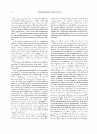 l)() J SCIIND RES VOL 59 FEBRUARY 20()()
The chitinase product ion is mainly attributed to the
biodegradation of large quantities of chitin produced by
in vertebrates that inhabit the water column and sedi-
ments of oceans and estuaries. The exocellular chiti-
nases hydrolyze chitin into microparticles. oligomers
and other small molecular weight sugars which can be
further metaboli zed by bacteria as carbon and energy
source2
,.2.J. Apart from chitin the biomass resulting from
sea weeds and animal activity is continuously decom-
posed by microorganisms mainly by psychrophilic bac-
teria.
In the marine ecosystem several of chitinoclastic
bacteria have been reported in water and sediments of
the antarctic maritime peninsula. In our earlier in vesti -
gations. we have categori zed antarctic psychrotrophic
bacteria isolated from deC<lying blue green al gal mass as
acidotolerants, alkalitoierants. and thermotolerants. The
bacterial isolates were able to grow at higher salt con-
centrations (up to 10.0 per cent) in the growth medium
signifies that these isolates are hal otolerant in their
nature'7
Antarctica psychrophilic bacteria display remarkable
act ivity at O°e. Bacteria belonging to the genus Psychro-
/JoCl('/' sp are predominantly found in antarctic ornitho-
ge nic soils" .
Many enzy mes from psychrophiles display substan-
tial acti viry at very low-temperatures. For example an
acid phosphatase with maximal activity at pH 6.0 and
~ O°C has displayed 27 and 28 per cent of its maximal
acti vity at 0 and 5°C, respecti vely25 Several other en-
zy mes have also been noticed to show high catalytic
activity at low and intermediate temperatures with rapid
inact ivation at or above 40°e. Subtilisin from psychro-
ph iI ic antarct ic bacteria has been well characterized in
comparison to otherenzymes2(,. Hydrolytic enzy mes arc
essential for processing the huge quantities of organic
mattcr. mainly in marine habita!. Bacterial consortia
with different but complementary ex tracellu lar hydro-
lytic enzyme profil es act on organic particles to rapidly
solubilize major macromolecular constituents. Hydro-
lytic enzy me activities such as protease, phosphatase,
glucosidase and other enzyme activities are responsible
for enzymatic fractionation of carbon, nitrogen, and
phosphorous containing organic wastes and the produc-
tion or these enzymes is mainly attributed to attached
I . I I ' '7lLlctena popu atlons- .
Bacteria present in marine snow have cell specific
ectoenzy me activities several-fold or magnitude higher
than bacteria present in the surrounding water. The
phenomenon is indispensable for optimum growth even
in the presence of low-quantities of nutrients in thei r
I b· ?X-10 S I I I
la Itat- - . evera enzy mes are a so t;nown to he pro-
duced extracellularly by psychrophilic microorganisms.
The enzyme, alkaline phosphat<.~e is produced to sup-
plement their metabolism with organic c- rbon substrate.
which is also a final product of phosphoester hydrolysis.
Further the high phosphatase activity of bacteria is an
indication of high phosphorous flux in these microenvi-
ronments.
Effect OjLOlI1Telllperolllre on Memhrone COl1lpositioll
Plants, animals, and microorganisms predominantly
incorporate mono-unsaturated and polyunsaturated fatty
acids into the phospholipid fraction of their cell mem-
brane at low growth temperalLl res. Several detailed in-
vestigat ions have been undertaken to eluc idate the effect
of low temperatures Oil ratty acid unsaru rarion of mem-
brane lipids in psychrophiles. Mono- unsaturated and
polyunsaturated fatty acid containing li pids have been
implieatedmainly in the maintenance of liquid crystal-
line state of cell membranes. The modulati on of mem-
brane liquid crystalli,' <;(ate of its constituent lipids is
termed as homeoviscous adaptation. The phenomenon
is essential for the membrane to carry out its usual
cellu lar functions like solute transport. nutrient uptake,
assembly of transport proteins. and for the stahility or
membrane bound enzymes. The importance of a tem-
perature induced synthesis of desaturase has been re-
vealed in Bacillus Illegaterilllll. At 10w temperatures,
fatty acid synthase II acti vi ty increases several fold in
comparison to synthase I activity. Substantial amounts
of short-chain mono-unsaturated and di-unsaturated
fatty acid synthesis occurred in psychrophilic VilJrio
isolates grown at low temperatures. Another well known
PUFA 20:5 has been observed to be sy nthesized by a
marine Flexi/mcter spII. In one of the previous in vesti-
gations, several strains of Vihrio IIwrillllS grown at 2°C
were analysed for their PUFA's cOIll Position of ce ll
membranes. The sy nthesis of docohexaenoic acid
(22:6), and eicosapentaenoic acid (20:5) in these bacte-
ria has been found to oceur predominantly in response
to low growth temperatures. Bacterial strains cOlltaining
docohexaenoic acid displayed hi gher growth tempera-
ture but at less than 20°e. Whereas the strains with
eicosa pentaenoic acid ha ve di splayed a maximulll
growth between 20- 25°C (ref. 32). Ac ti ve synthesis or
PUFA's is a characterist ic feature of deep-sea microor-
ganisms. The synthesis of large amounts of di -unsatu-
 