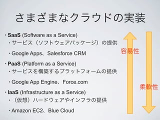 • SaaS   (Software as a Service)
 •

 • Google Apps       Salesforce CRM
• PaaS   (Platform as a Service)
 •

 • Google App     Engine Force.com
• IaaS   (Infrastructure as a Service)
 •

 • Amazon     EC2    Blue Cloud
 