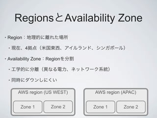 Regions Availability Zone
•   Region

    •        4

•   Availability Zone Region

    •

    •


        AWS region (US WEST)    AWS region (APAC)


         Zone 1        Zone 2   Zone 1     Zone 2
 