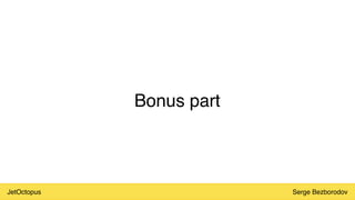 JetOctopus Serge Bezborodov
Bonus part
 