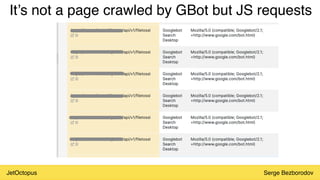 JetOctopus Serge Bezborodov
It’s not a page crawled by GBot but JS requests
 