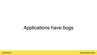 JetOctopus Serge Bezborodov
Applications have bugs
 