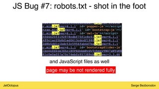 JetOctopus Serge Bezborodov
JS Bug #7: robots.txt - shot in the foot
and JavaScript files as well
page may be not rendered fully
 