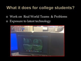  Work on Real World Teams & Problems
 Exposure to latest technology
 