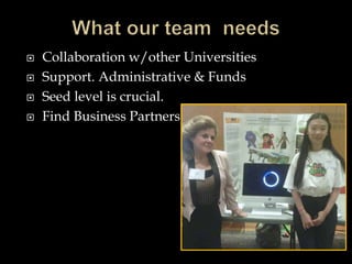  Collaboration w/other Universities
 Support. Administrative & Funds
 Seed level is crucial.
 Find Business Partners
 