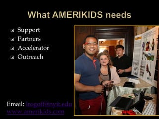  Support
 Partners
 Accelerator
 Outreach
Email: lrogoff@nyit.edu
www.amerikids.com
 