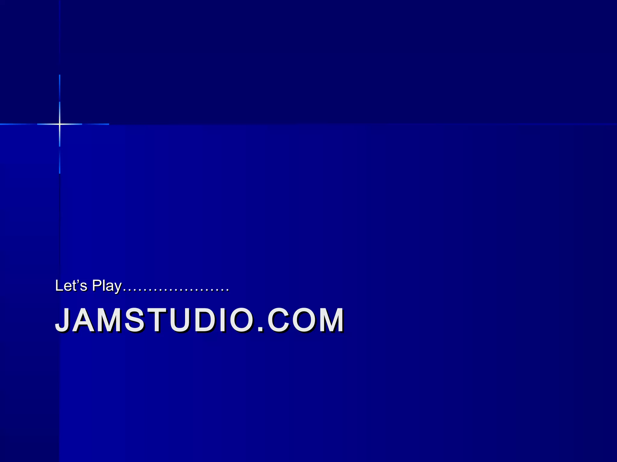 JAMSTUDIO.COMJAMSTUDIO.COM
Let’s Play…………………Let’s Play…………………
 