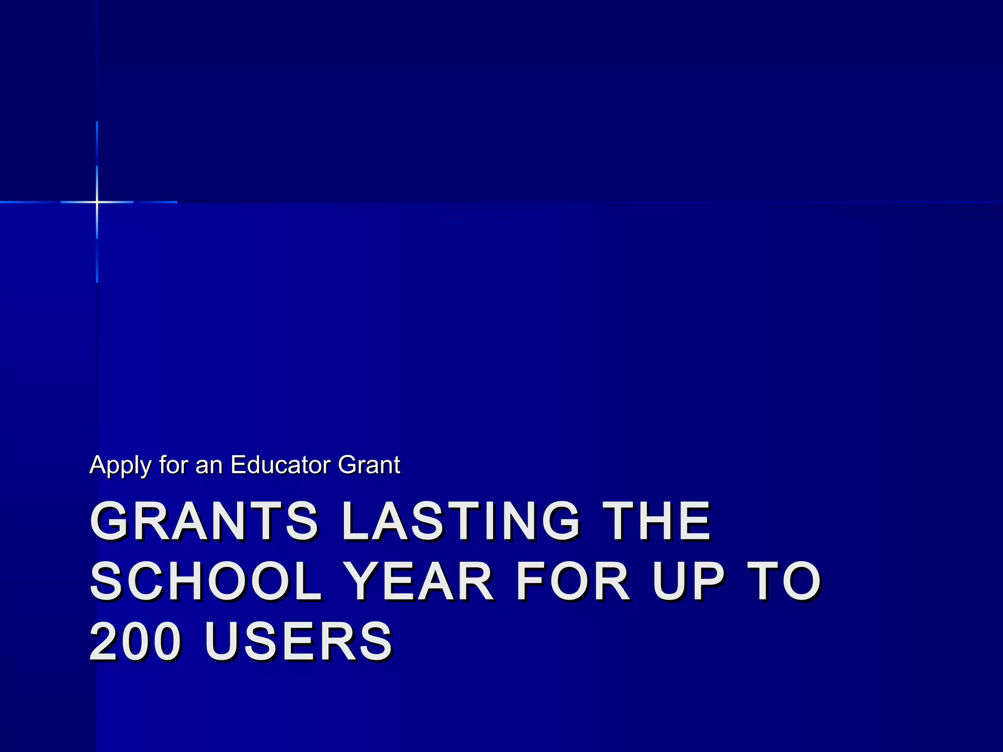 GRANTS LASTING THEGRANTS LASTING THE
SCHOOL YEAR FOR UP TOSCHOOL YEAR FOR UP TO
200 USERS200 USERS
Apply for an Educator GrantApply for an Educator Grant
 