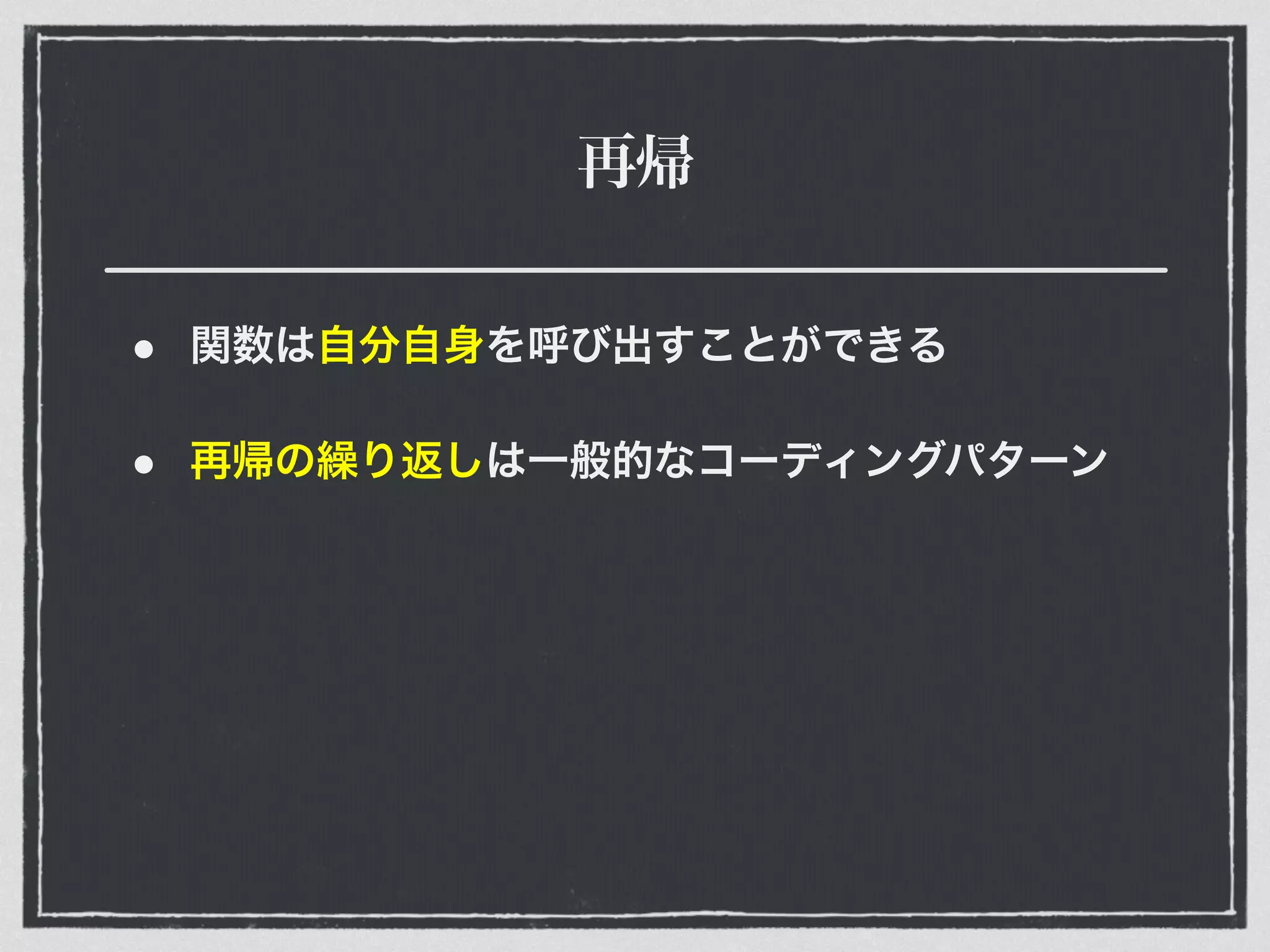 再帰
• 関数は自分自身を呼び出すことができる
• 再帰の繰り返しは一般的なコーディングパターン
 