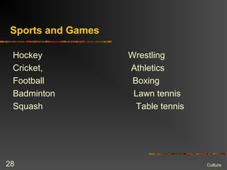 Sports and Games
Hockey Wrestling
Cricket, Athletics
Football Boxing
Badminton Lawn tennis
Squash Table tennis
Culture28
 