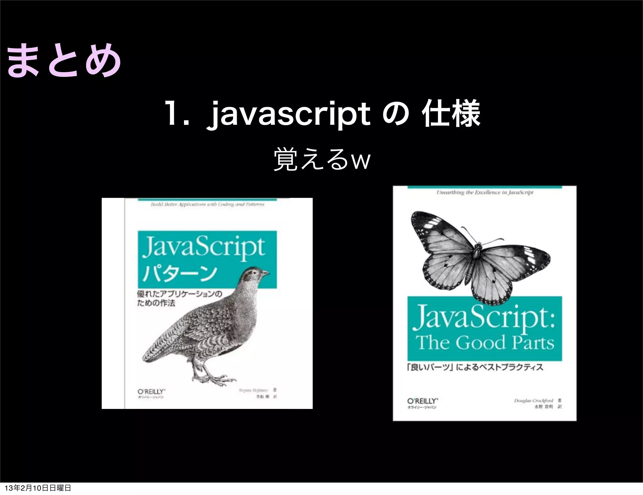 まとめ
              1. javascript の 仕様
                    覚えるw




13年2月10日日曜日
 